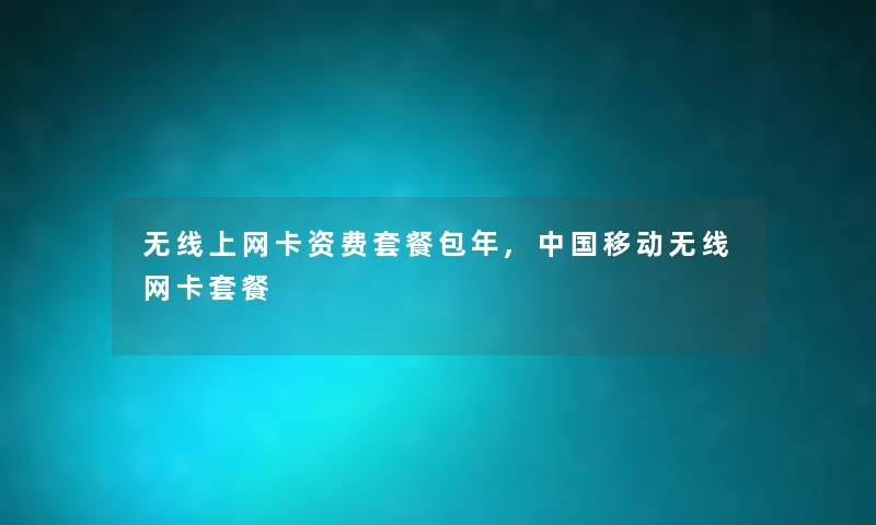 无线上网卡资费套餐包年,中国移动无线网卡套餐 无线上网卡资费套餐包年,中国移动无线网卡套餐