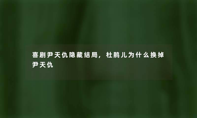 喜剧尹天仇隐藏结局,杜鹃儿为什么换掉尹天仇