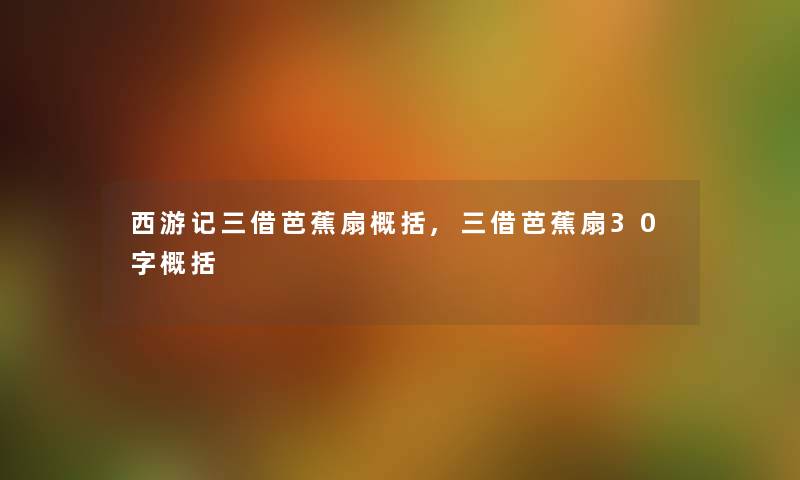 西游记三借芭蕉扇概括,三借芭蕉扇30字概括