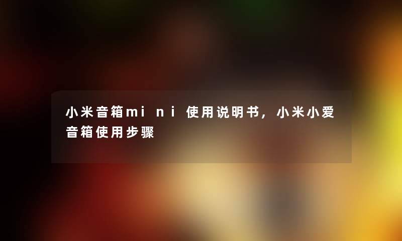 小米音箱mini使用说明书,小米小爱音箱使用步骤