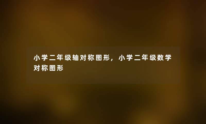 小学二年级轴对称图形,小学二年级数学对称图形 小学二年级轴对称图形,小学二年级数学对称图形