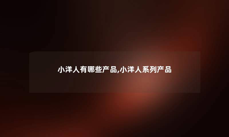 小洋人有哪些,小洋人系列 小洋人有哪些,小洋人系列