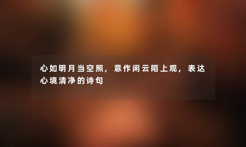 心如明月当空照,意作闲云陌上观,表达心境清净的诗句