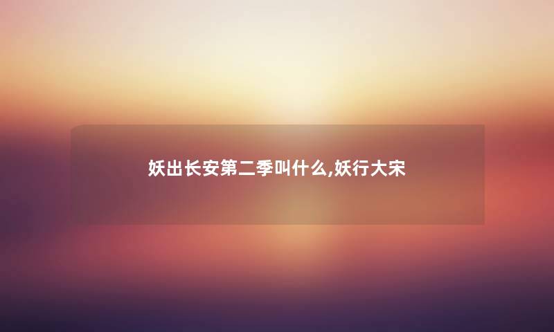 妖出长安第二季叫什么,妖行大宋
