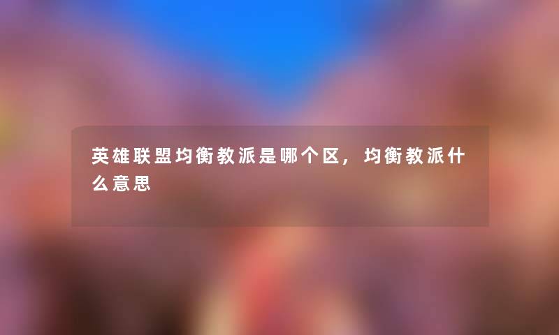 英雄联盟均衡教派是哪个区,均衡教派什么意思