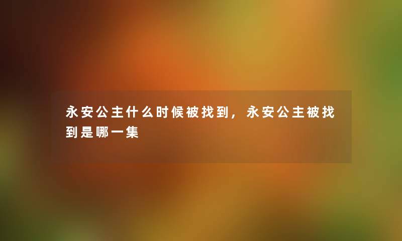 永安公主什么时候被找到,永安公主被找到是哪一集 永安公主什么时候被找到,永安公主被找到是哪一集