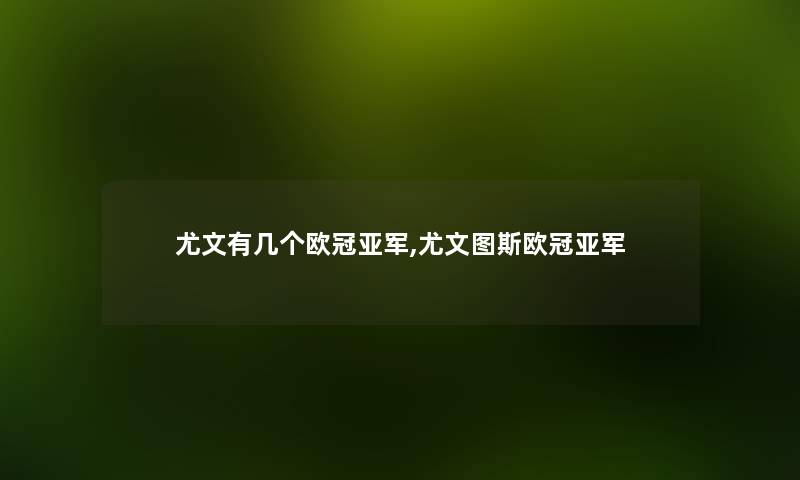 尤文有几个欧冠亚军,尤文图斯欧冠亚军 尤文有几个欧冠亚军,尤文图斯欧冠亚军