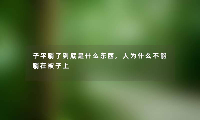 子平躺了到底是什么东西,人为什么不能躺在被子上 子平躺了到底是什么东西,人为什么不能躺在被子上