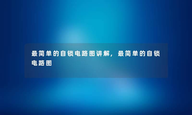 简单的自锁电路图讲解,简单的自锁电路图 简单的自锁电路图讲解,简单的自锁电路图